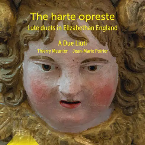 The harte opreste Duos de luths dans l’Angleterre élisabéthaine, A Due Liuti Thierry Meunier & Jean-Marie Poirier, Label Incises, produit par UNIK ACCESS